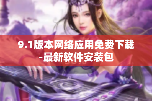 9.1版本網(wǎng)絡應用免費下載-最新軟件安裝包