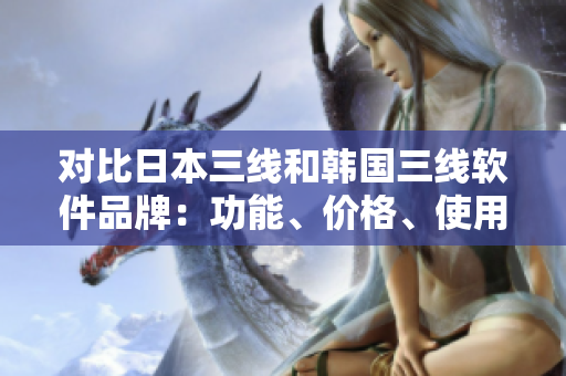 對比日本三線和韓國三線軟件品牌：功能、價格、使用體驗