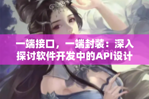 一端接口，一端封裝：深入探討軟件開發(fā)中的API設(shè)計與模塊化管理