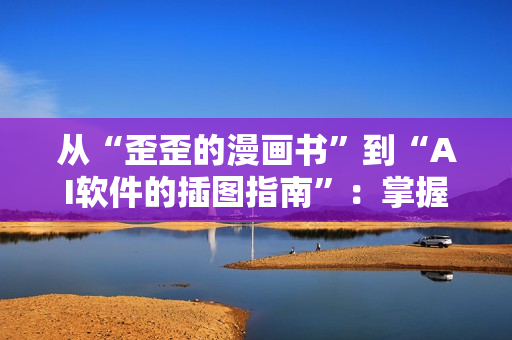 從“歪歪的漫畫(huà)書(shū)”到“AI軟件的插圖指南”：掌握編寫(xiě)網(wǎng)絡(luò)軟件的技能。
