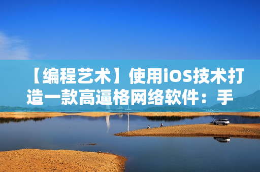 【編程藝術(shù)】使用iOS技術(shù)打造一款高逼格網(wǎng)絡(luò)軟件：手把手教學(xué)！