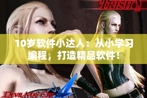 10歲軟件小達(dá)人：從小學(xué)習(xí)編程，打造精品軟件！