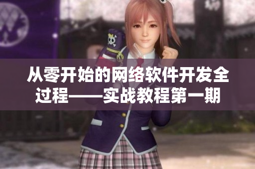 從零開始的網(wǎng)絡(luò)軟件開發(fā)全過程——實戰(zhàn)教程第一期