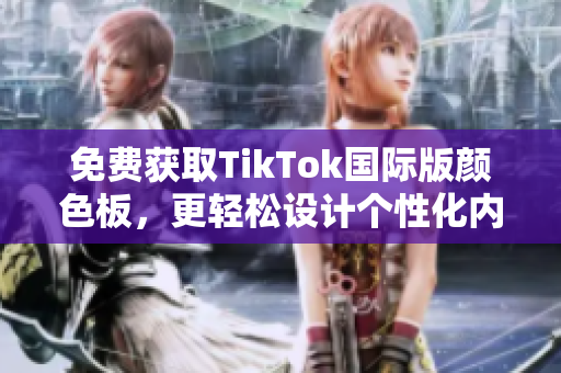 免費獲取TikTok國際版顏色板，更輕松設(shè)計個性化內(nèi)容