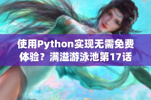 使用Python實(shí)現(xiàn)無需免費(fèi)體驗(yàn)？滿溢游泳池第17話給您解答！