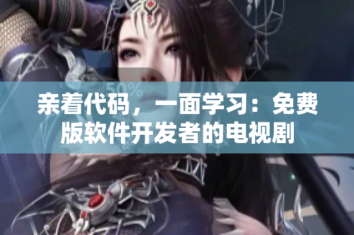 親著代碼，一面學(xué)習(xí)：免費(fèi)版軟件開發(fā)者的電視劇