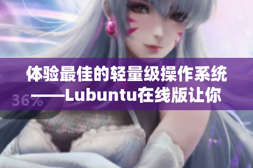 體驗(yàn)最佳的輕量級(jí)操作系統(tǒng)——Lubuntu在線版讓你更輕松編寫(xiě)網(wǎng)絡(luò)軟件