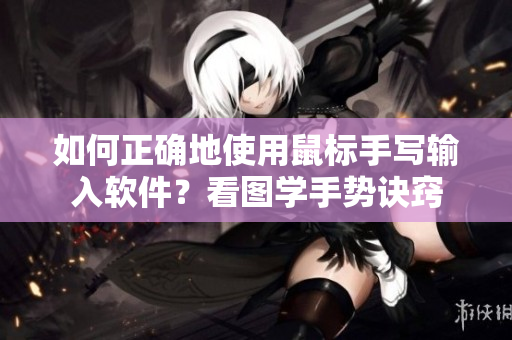 如何正確地使用鼠標手寫輸入軟件？看圖學手勢訣竅