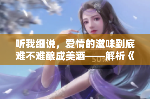 聽我細說，愛情的滋味到底難不難釀成美酒——解析《愛火難酎》第43話