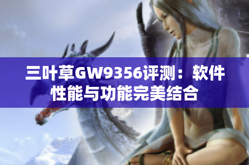 三葉草GW9356評(píng)測(cè)：軟件性能與功能完美結(jié)合