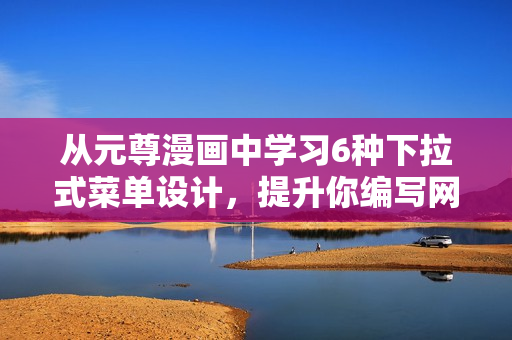 從元尊漫畫中學(xué)習(xí)6種下拉式菜單設(shè)計，提升你編寫網(wǎng)絡(luò)軟件技能水平！