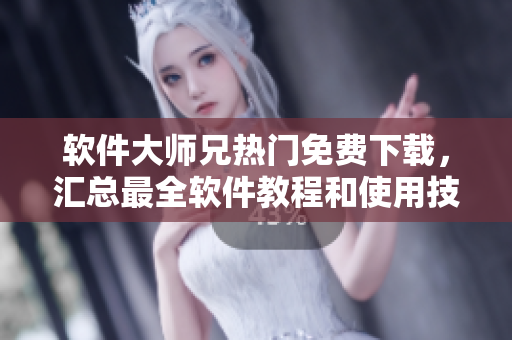 軟件大師兄熱門免費下載，匯總最全軟件教程和使用技巧供您學(xué)習(xí)！