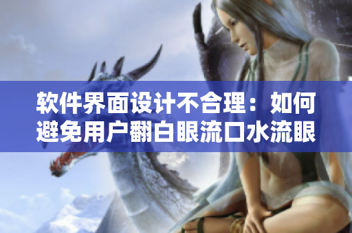 軟件界面設計不合理：如何避免用戶翻白眼流口水流眼淚？