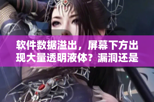 軟件數(shù)據(jù)溢出，屏幕下方出現(xiàn)大量透明液體？漏洞還是網(wǎng)絡(luò)攻擊？