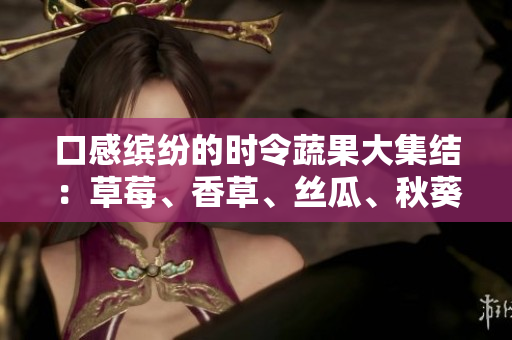 口感繽紛的時令蔬果大集結：草莓、香草、絲瓜、秋葵、向日葵和榴蓮