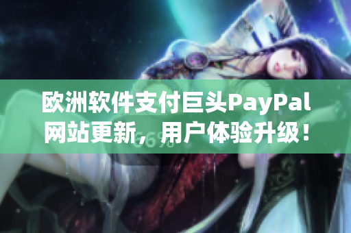 歐洲軟件支付巨頭PayPal網(wǎng)站更新，用戶體驗(yàn)升級！