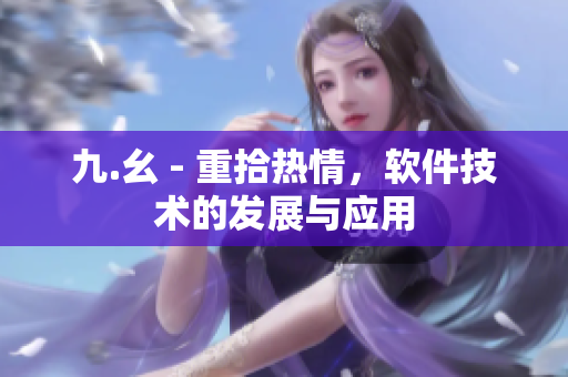 九.幺 - 重拾熱情，軟件技術(shù)的發(fā)展與應(yīng)用