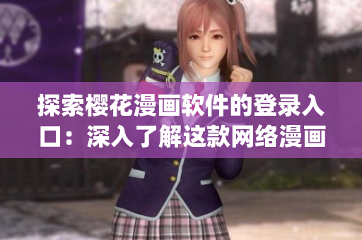 探索櫻花漫畫軟件的登錄入口：深入了解這款網(wǎng)絡漫畫App