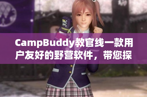 CampBuddy教官線一款用戶友好的野營(yíng)軟件，帶您探索大自然