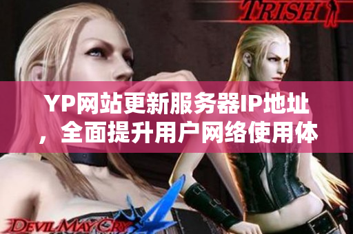 YP網(wǎng)站更新服務(wù)器IP地址，全面提升用戶網(wǎng)絡(luò)使用體驗