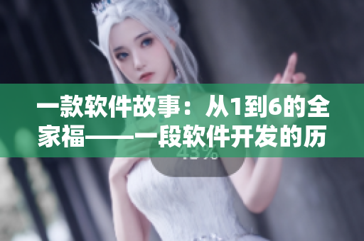 一款軟件故事：從1到6的全家?！欢诬浖_發(fā)的歷程