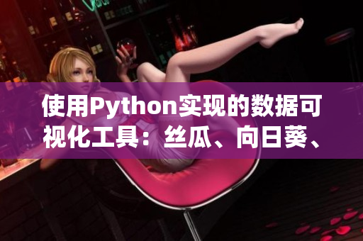 使用Python實現(xiàn)的數(shù)據(jù)可視化工具：絲瓜、向日葵、草莓、芭樂和黃瓜