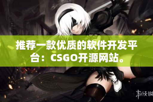 推薦一款優(yōu)質(zhì)的軟件開發(fā)平臺(tái)：CSGO開源網(wǎng)站。