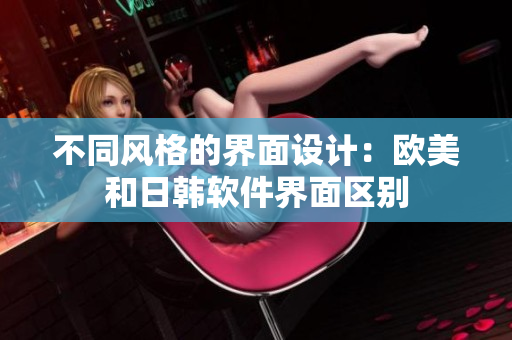 不同風格的界面設計：歐美和日韓軟件界面區(qū)別