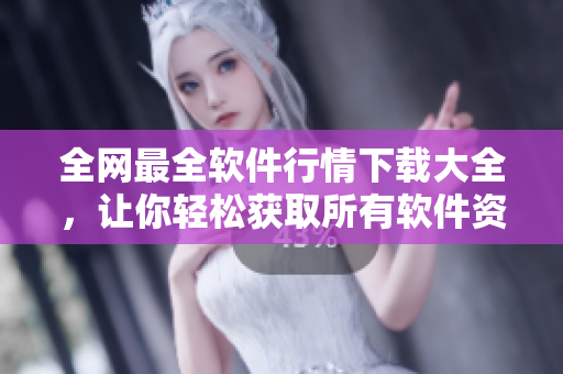 全網(wǎng)最全軟件行情下載大全，讓你輕松獲取所有軟件資訊！