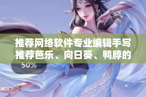 推薦網(wǎng)絡(luò)軟件專業(yè)編輯手寫推薦芭樂、向日葵、鴨脖的店鋪