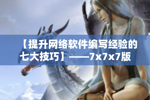 【提升網(wǎng)絡軟件編寫經(jīng)驗的七大技巧】——7x7x7版