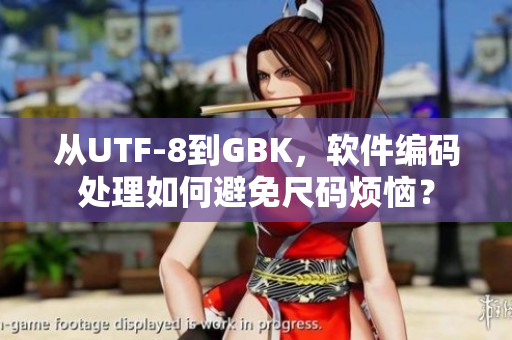 從UTF-8到GBK，軟件編碼處理如何避免尺碼煩惱？