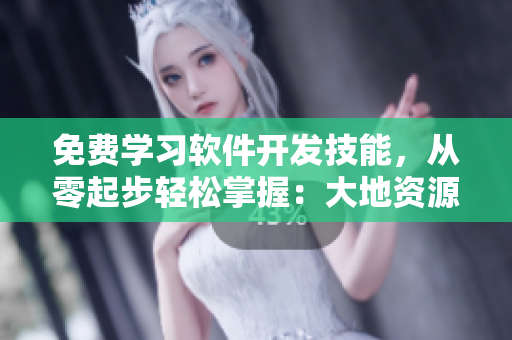 免費學(xué)習(xí)軟件開發(fā)技能，從零起步輕松掌握：大地資源視頻觀看！