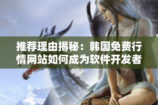 推薦理由揭秘：韓國免費(fèi)行情網(wǎng)站如何成為軟件開發(fā)者的貼心助手？