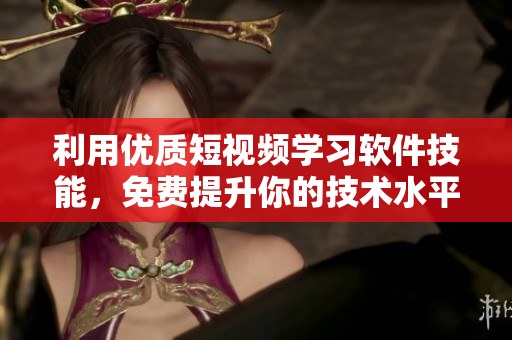 利用優(yōu)質短視頻學習軟件技能，免費提升你的技術水平
