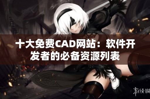 十大免費(fèi)CAD網(wǎng)站：軟件開(kāi)發(fā)者的必備資源列表