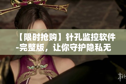 【限時搶購】針孔監(jiān)控軟件-完整版，讓你守護(hù)隱私無憂！