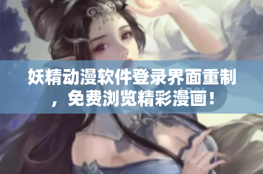妖精動漫軟件登錄界面重制，免費(fèi)瀏覽精彩漫畫！