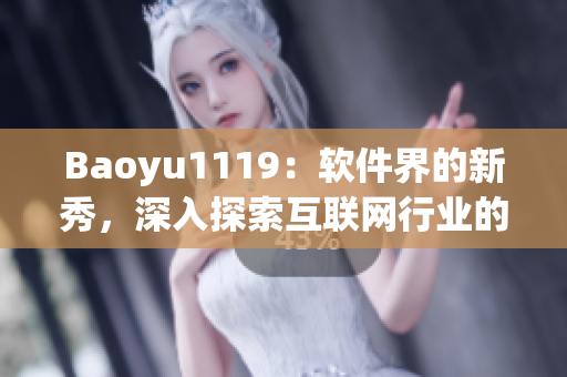 Baoyu1119：軟件界的新秀，深入探索互聯(lián)網(wǎng)行業(yè)的發(fā)展趨勢