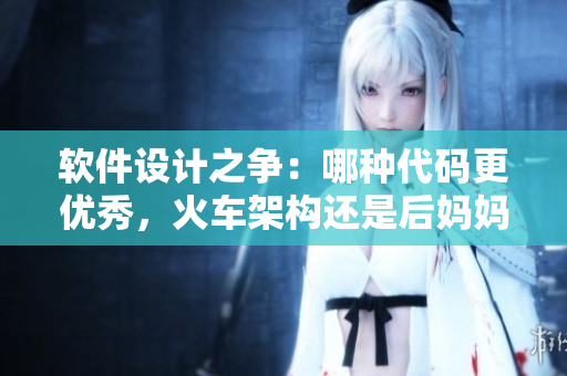 軟件設計之爭：哪種代碼更優(yōu)秀，火車架構還是后媽媽架構？