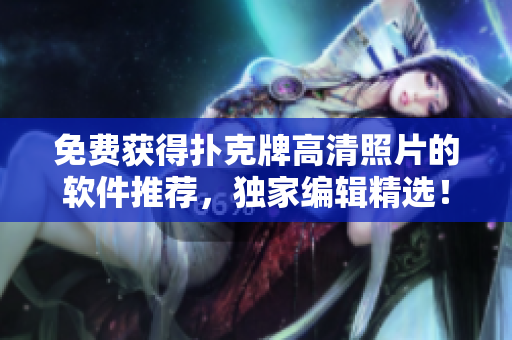 免費(fèi)獲得撲克牌高清照片的軟件推薦，獨(dú)家編輯精選！
