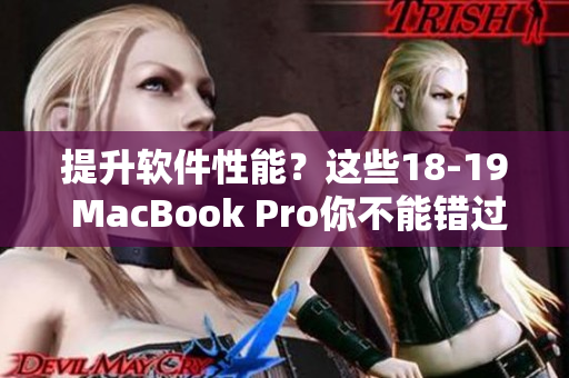 提升軟件性能？這些18-19 MacBook Pro你不能錯(cuò)過(guò)！