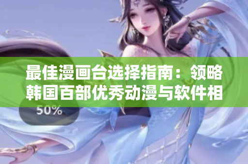 最佳漫畫臺選擇指南：領(lǐng)略韓國百部優(yōu)秀動漫與軟件相關(guān)推薦