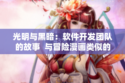 光明與黑暗：軟件開發(fā)團(tuán)隊(duì)的故事  與冒險(xiǎn)漫畫類似的軟件開發(fā)52章節(jié)