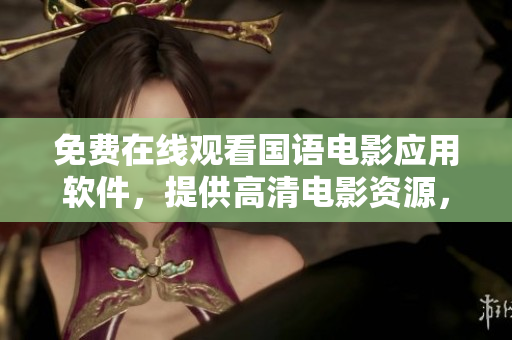 免費(fèi)在線觀看國(guó)語(yǔ)電影應(yīng)用軟件，提供高清電影資源，隨時(shí)隨地暢享。