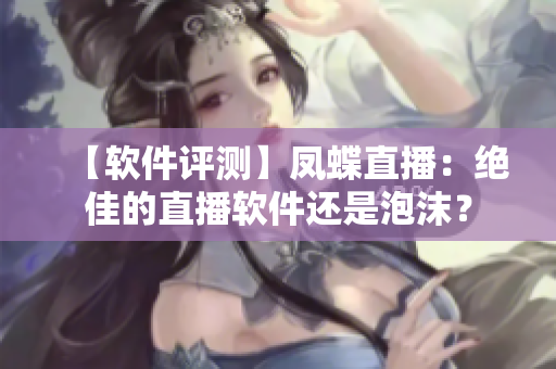 【軟件評測】鳳蝶直播：絕佳的直播軟件還是泡沫？