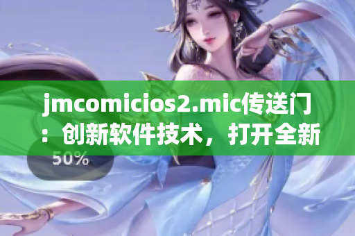 jmcomicios2.mic傳送門：創(chuàng)新軟件技術(shù)，打開全新世界