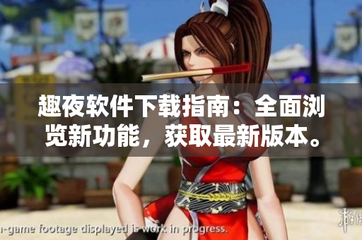 趣夜軟件下載指南：全面瀏覽新功能，獲取最新版本。