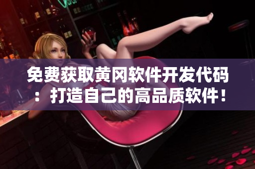 免費(fèi)獲取黃岡軟件開發(fā)代碼：打造自己的高品質(zhì)軟件！