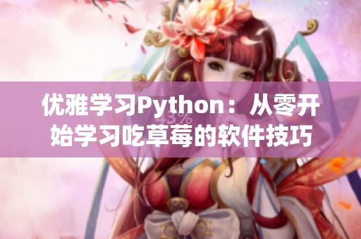 優(yōu)雅學(xué)習(xí)Python：從零開始學(xué)習(xí)吃草莓的軟件技巧